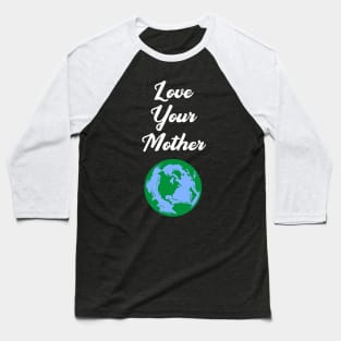 Love Your Mother Earth Baseball T-Shirt